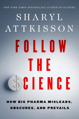 Follow the Science: How Big Pharma Misleads, Obscures, and Prevails