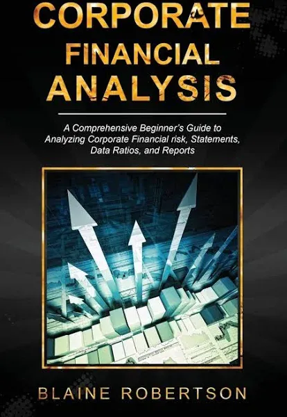 Corporate Financial Analysis: Corporate Financial Analysis : A Comprehensive Beginner's Guide to Analyzing Corporate Financial risk, Statements, Data Ratios, and Reports (Series #1) (Paperback)