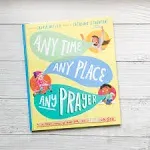 Any Time, Any Place, Any Prayer Storybook A True Story Of How You Can