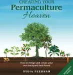 Creating Your Permaculture Heaven: How to Design and Create Your Own Backyard ...