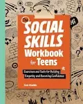 The Social Skills Workbook for Teens: Exercises and Tools for Building Empathy and Boosting Confidence