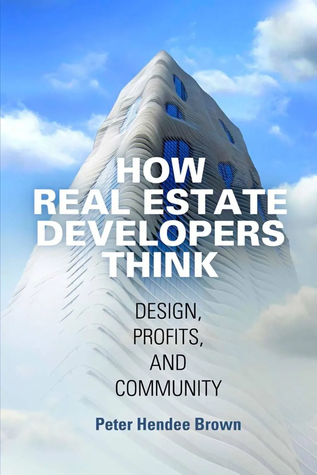 How Real Estate Developers Think: Design, Profits, and Community (The City in the Twenty-First Century)