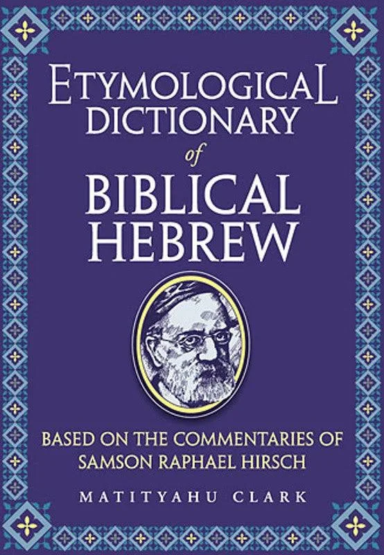 Etymological Dictionary of Biblical Hebrew: Based on the Commentaries of Rabbi Samson Raphael Hirsch