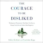 The Courage to Be Disliked: The Japanese Phenomenon That Shows You How to Change Your Life and Achieve Real Happiness [Book]