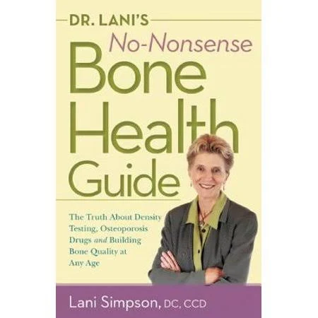 Dr. Lani's No-Nonsense Bone Health Guide: The Truth About Density Testing, Osteoporosis Drugs, and Building Bone Quality at Any Age [eBook]