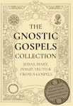 The Gnostic Gospels Collection: Judas, Mary, Philip, Truth & 4 Bonus Gospels