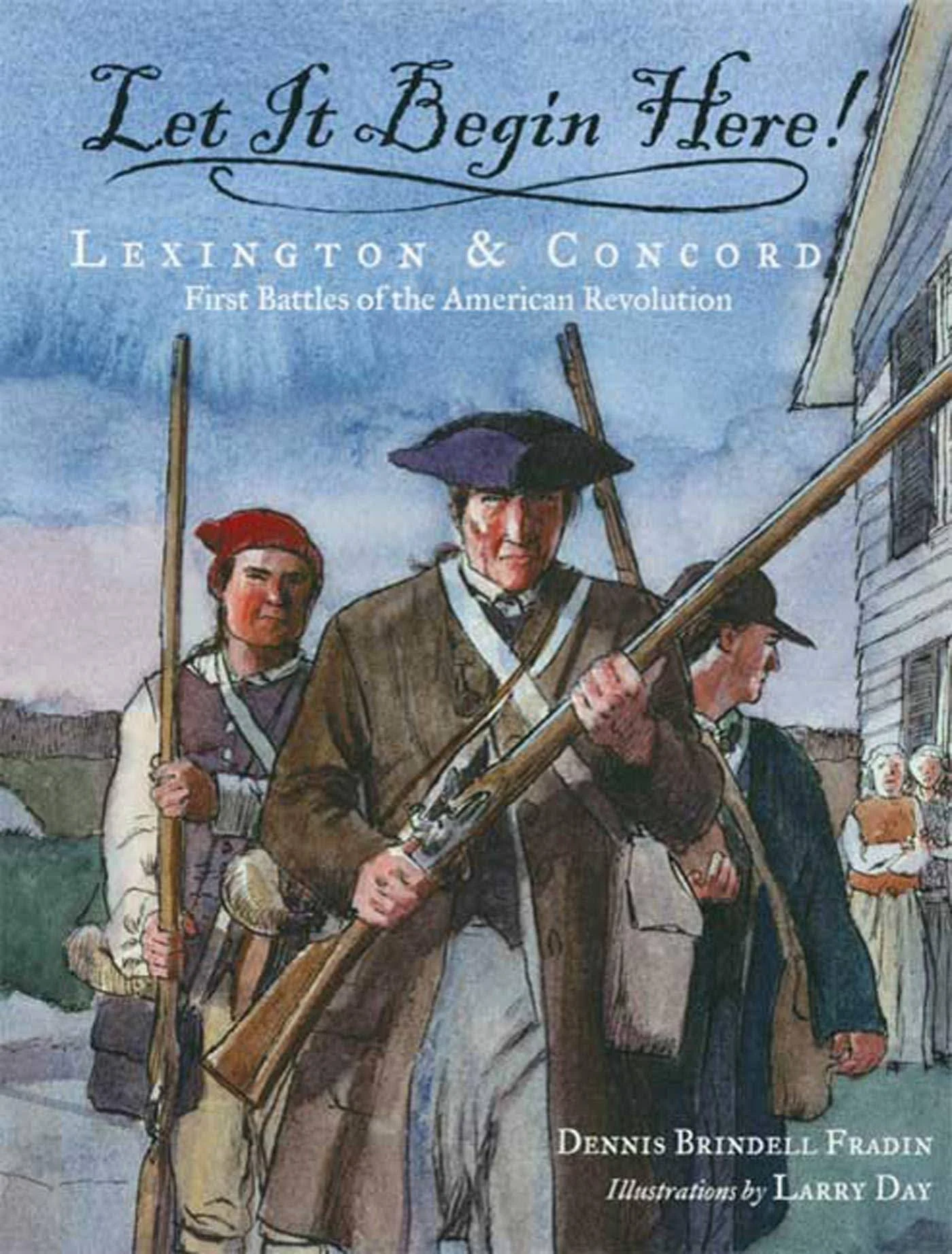 Let It Begin Here!: Lexington &amp; Concord: First Battles of the American...