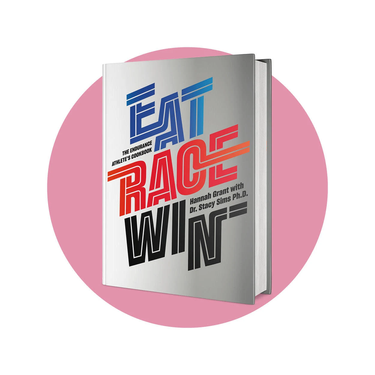 Eat Race Win : The Endurance Athlete&#039;s Cookbook Stacy, Grant, Han