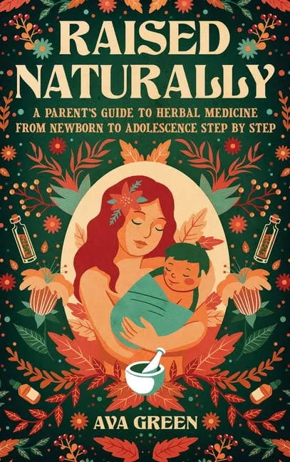 Raised Naturally: A Parent's Guide to Herbal Medicine From Newborn to Adolescence Step by Step [Book]