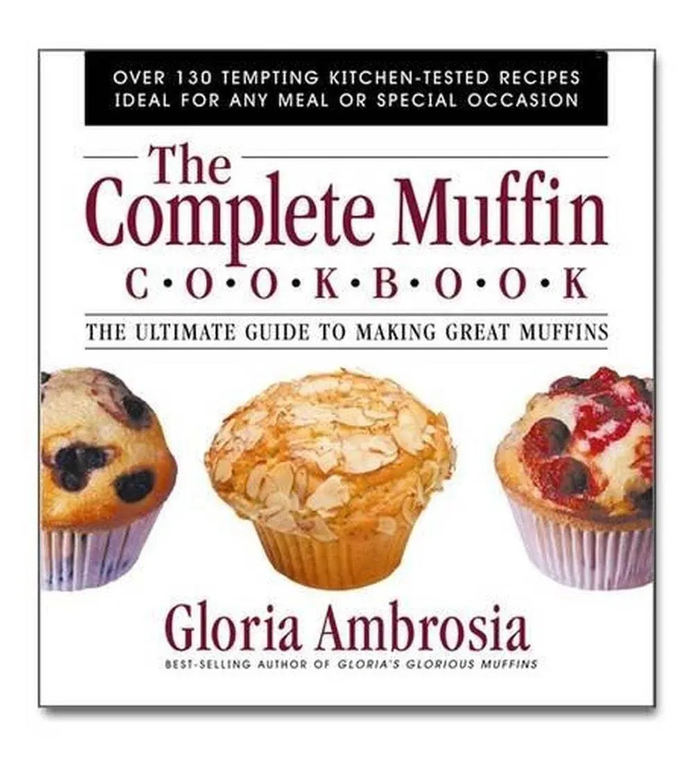 The Complete Muffin Cookbook: The Ultimate Guide to Making Great Muffins [Book]