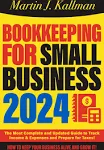 Bookkeeping for Small Business: The Most Complete and Updated Guide with Tips and Tricks to Track Income & Expenses and Prepare for Taxes [Book]