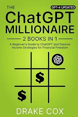 ChatGPT Millionaire: A Beginner’s Guide to ChatGPT and Passive Income Strategies for Financial Freedom