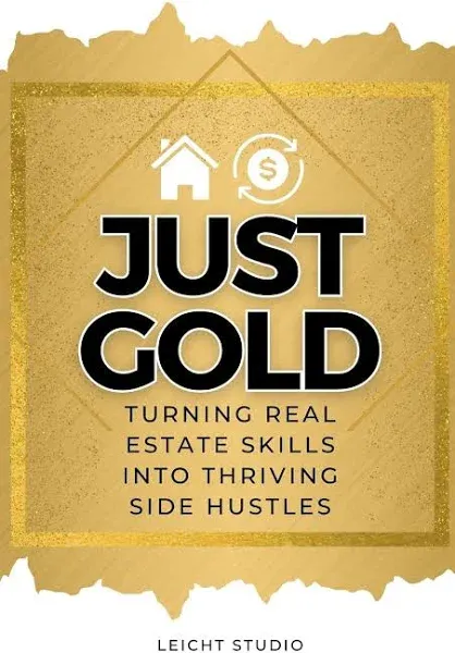 Just Gold! Turning Real Estate Skills Into Thriving Side Hustles [Book]