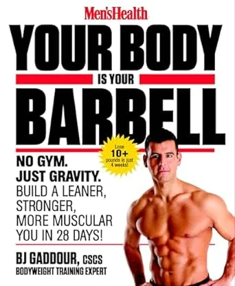 Men's Health Your Body Is Your Barbell: No Gym. Just Gravity. Build a Leaner, Stronger, More Muscular You in 28 Days!