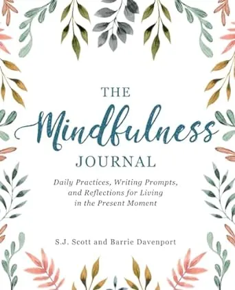 The Mindfulness Journal: Daily Practices, Writing Prompts, and Reflections for Living in the Present Moment