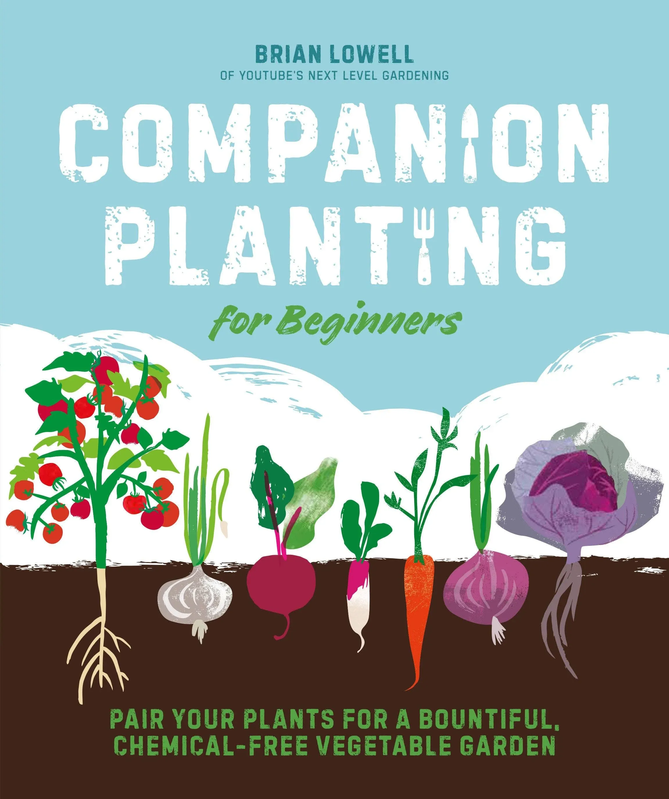 Companion Planting for Beginners: Pair Your Plants for a Bountiful, Chemical-Free Vegetable Garden [Book]