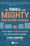 Small and Mighty Real Estate Investor: How to Reach Financial Freedom with Fewer Rental Properties