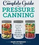 The Complete Guide to Pressure Canning: Everything You Need to Know to Can Meats