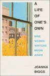 A Life of One's Own: Nine Women Writers Begin Again [Book]