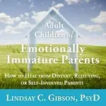 Adult Children of Emotionally Immature Parents: How to Heal from Distant, Rejecting, Or Self-Involved Parents [Book]