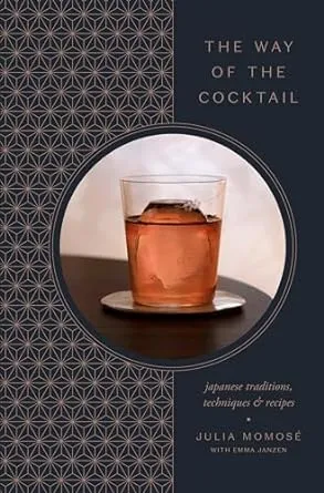 The Way of the Cocktail: Japanese Traditions, Techniques, and Recipes