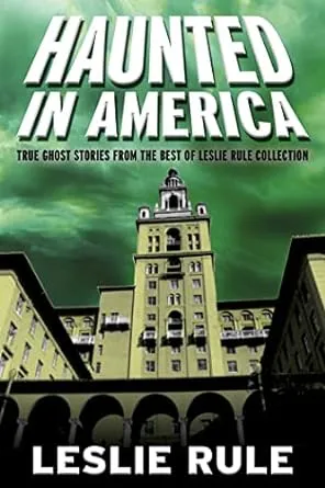 Haunted in America: True Ghost Stories from the Best of Leslie Rule Collection [Book]