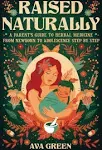 Raised Naturally: A Parent's Guide to Herbal Medicine From Newborn to Adolescence Step by Step [Book]