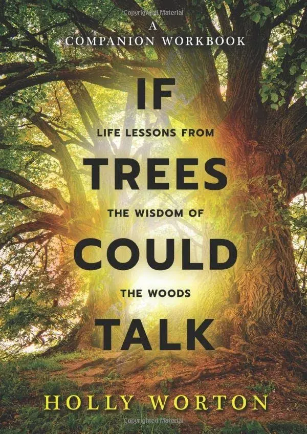 If Trees Could Talk: Life Lessons from the Wisdom of the Woods. A companion ...