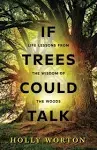 If Trees Could Talk: Life Lessons from the Wisdom of the Woods (Secrets of Tree Communication)