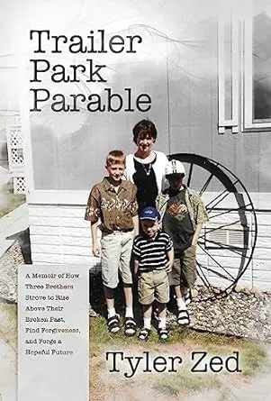 Trailer Park Parable: A Memoir of How Three Brothers Strove to Rise Above Their Broken Past, Find Forgiveness, and Forge a Hopeful Future