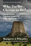 Who Do We Choose to Be?: Facing Reality, Claiming Leadership, Restoring Sanity [Book]