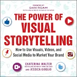 The Power of Visual Storytelling: How to Use Visuals, Videos, and Social Media to Market Your Brand [eBook]