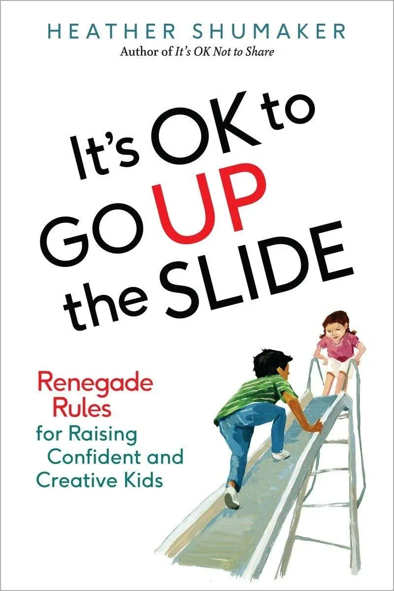 It&#039;s OK to Go up the Slide : Renegade Rules for Raising Confident and...