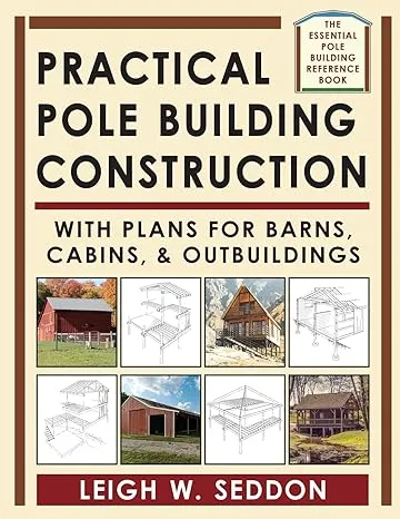 Practical Pole Building Construction: With Plans for Barns, Cabins, & Outbuildings