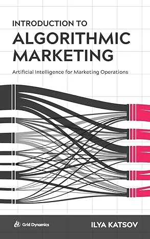 Introduction to Algorithmic Marketing: Artificial Intelligence for Marketing Operations [Book]