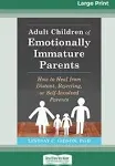 Adult Children of Emotionally Immature Parents: How to Heal from Distant,: New