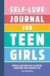 Self-love Journal For Teen Girls: Prompts And Practices To Inspire Confidence And Celebrate You