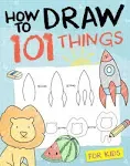 How To Draw 101 Things For Kids (Spiral Bound)