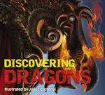 Discovering Dragons: The Ultimate Guide to the Creatures of Legend [Book]