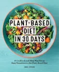 Plant-Based Diet in 30 Days: A Cookbook and Meal Plan for an Easy Transition to the Plant Based Diet