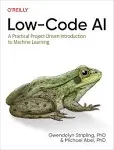 Low-Code AI: A Practical Project-Driven Introduction to Machine Learning [Book]