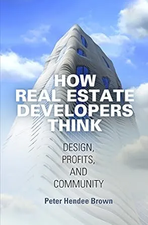 How Real Estate Developers Think: Design, Profits, and Community