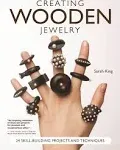 Creating Wooden Jewelry: 24 Skill-Building Projects and Techniques