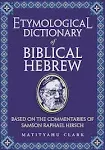 ETYMOLOGICAL DICTIONARY OF BIBLICAL HEBREW: BASED ON THE By Matityahu Clark NEW