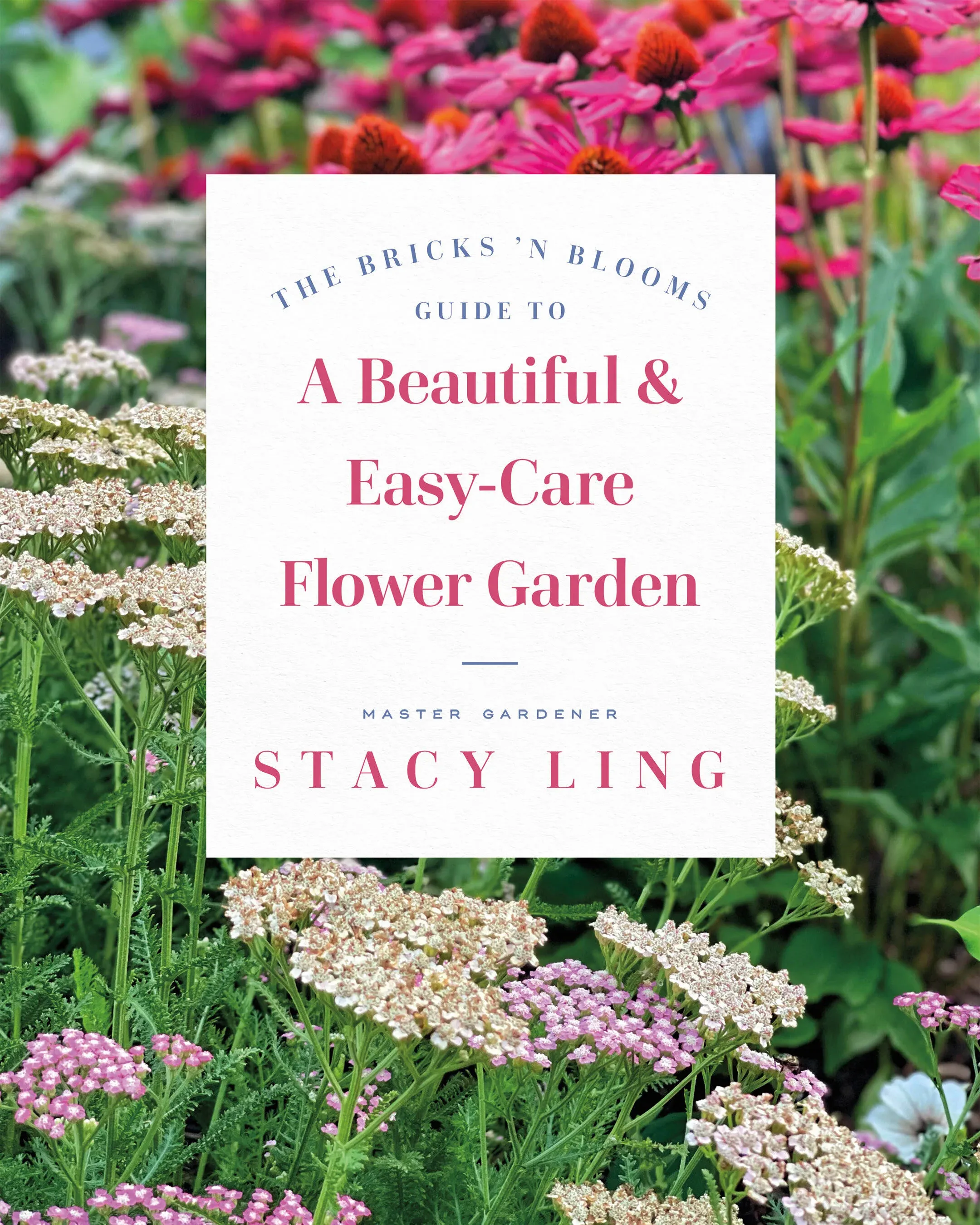 The Bricks 'n Blooms Guide to a Beautiful and Easy-Care Flower Garden [Book]