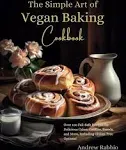 The Simple Art of Vegan Baking Cookbook: Over 100 Fail-Safe Recipes for Delicious Cakes, Cookies, Breads, and More, Including Gluten-Free Options! [Book]