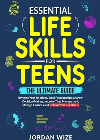 Essential Life Skills for Teens: The Ultimate Guide - Navigate Your Emotions, Build Relationships, Sharpen Decision-Making, Improve Time Management,