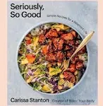 Seriously, So Good: Simple Recipes for a Balanced Life (A Cookbook) Hardcover