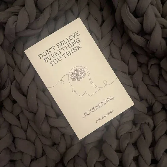 Don't Believe Everything You Think: Why Your Thinking is the Beginning & End of Suffering