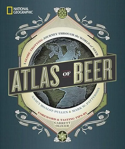 Atlas of Beer: A Globe-Trotting Journey Through the World of Beer